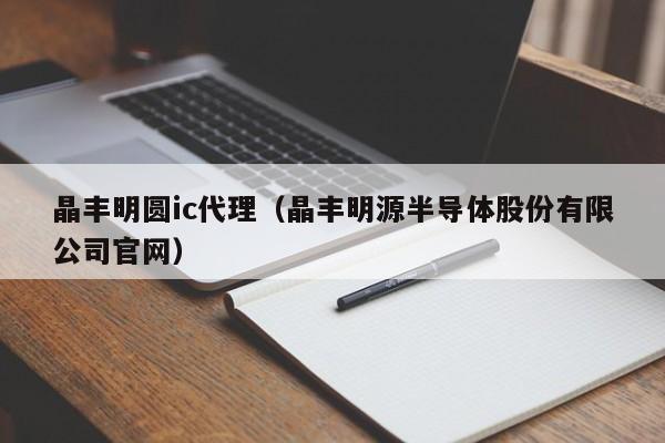 晶丰明圆ic代理（晶丰明源半导体股份有限公司官网）-第1张图片-bevictor伟德官网 - 伟德BETVLCTOR1946唯一官网